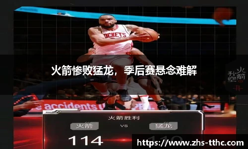 火箭惨败猛龙，季后赛悬念难解