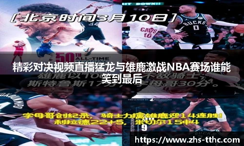精彩对决视频直播猛龙与雄鹿激战NBA赛场谁能笑到最后